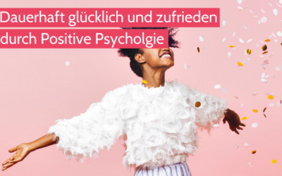 Dauerhaft glücklich und zufrieden durch Positive Psychologie